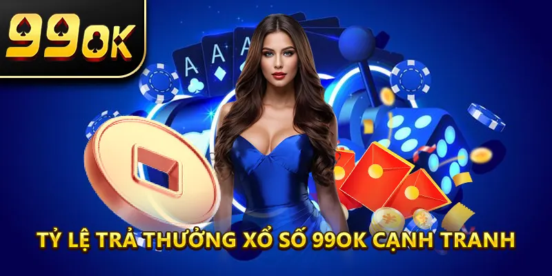 Tỷ lệ trả thưởng xổ số 99ok cạnh tranh