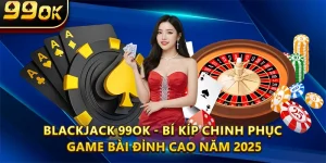 Chinh Phục Blackjack 99ok Game Bài Đỉnh Cao Năm 2025