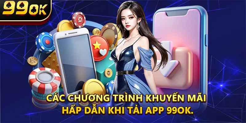 Các chương trình khuyến mãi hấp dẫn khi tải app 99OK.
