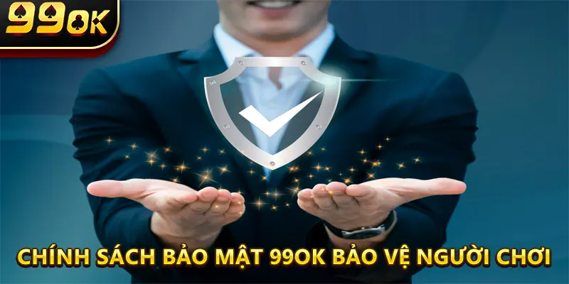 Chính sách bảo mật 99ok bảo vệ người chơi