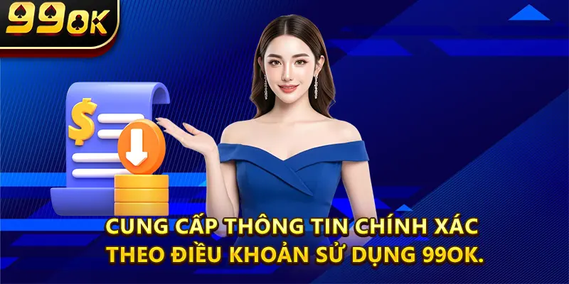 Cung cấp thông tin chính xác theo điều khoản sử dụng 99ok.