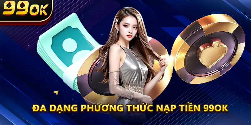Đa dạng phương thức nạp tiền 99ok