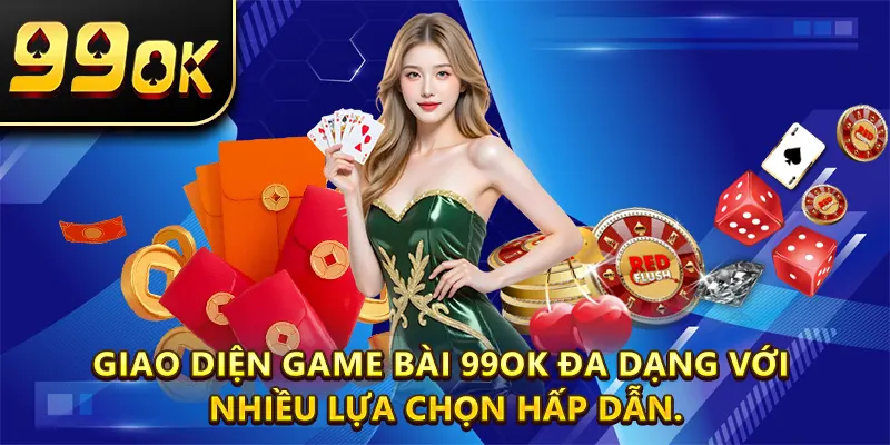 Giao diện Game bài 99ok đa dạng với nhiều lựa chọn hấp dẫn.