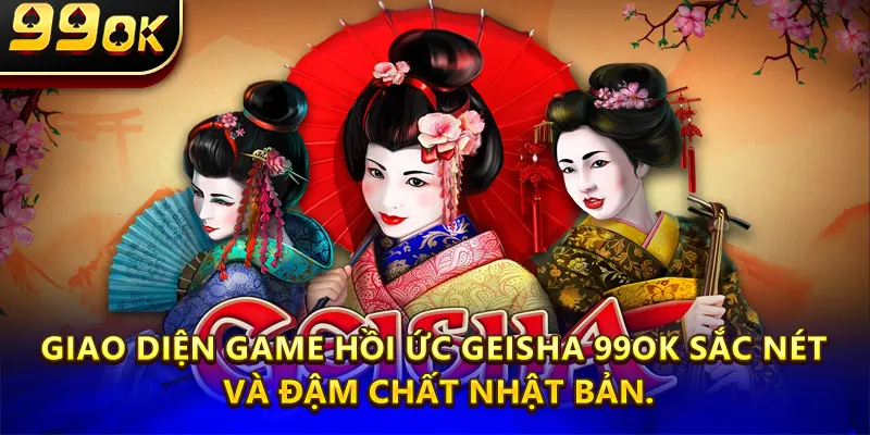 Giao diện game Hồi ức geisha 99ok sắc nét và đậm chất Nhật Bản.