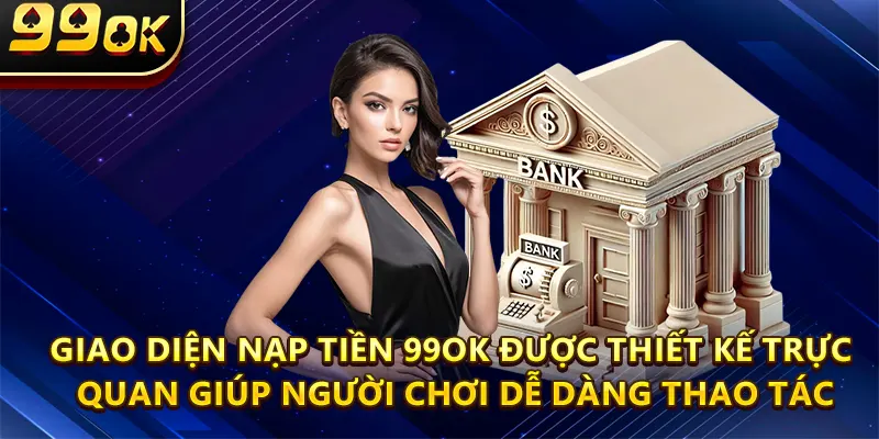 Giao diện nạp tiền 99ok được thiết kế trực quan giúp người chơi dễ dàng thao tác