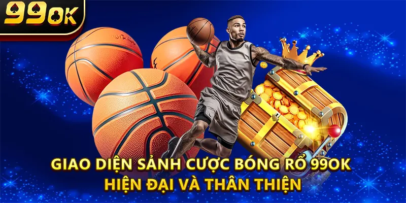 Giao diện sảnh cược Bóng Rổ 99ok hiện đại và thân thiện với người dùng