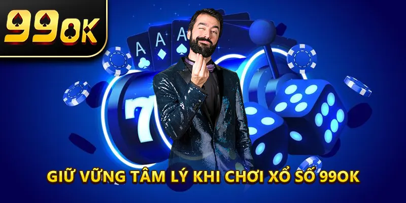 Giữ vững tâm lý khi chơi xổ số 99ok