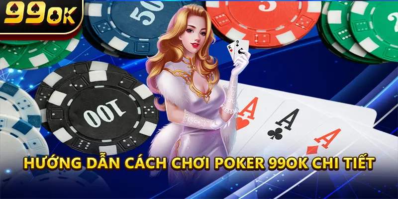 Hướng dẫn Cách Chơi Poker 99ok