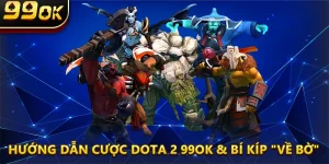 Hướng Dẫn Cược Dota 2 99ok & Bí Kíp "Về Bờ"
