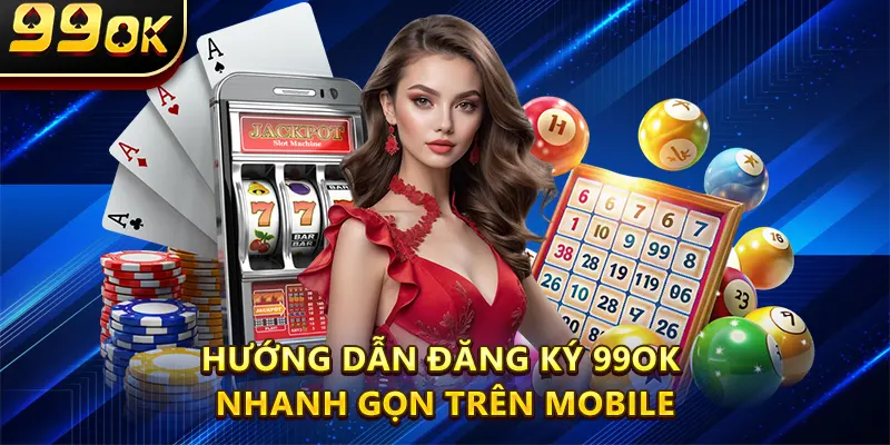 Hướng Dẫn Đăng Ký 99OK nhanh gọn trên mobile