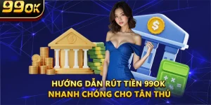Hướng Dẫn Rút Tiền 99OK Nhanh Chóng Cho Tân Thủ