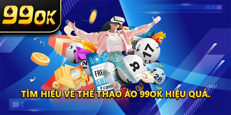 Tìm Hiểu về Thể Thao Ảo 99OK hiệu quả.
